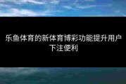 乐鱼体育的新体育博彩功能提升用户下注便利