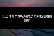 乐鱼体育的市场导向及其对投注者的影响